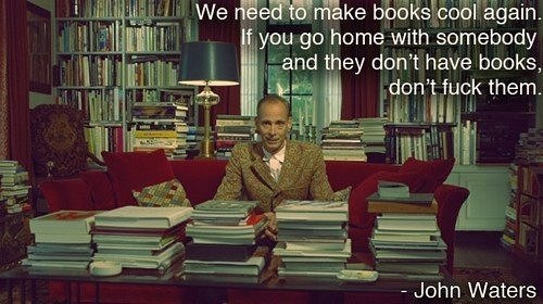 Мы должны вернуть моду на книги снова. Если вы пришли с кем то к нему домой, а у него не оказалось книг, не трахайтесь с ним.
